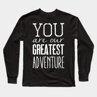 You are our greatest adventure Long Sleeve T-Shirt